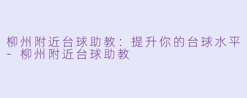 柳州附近台球助教:提升你的台球水平