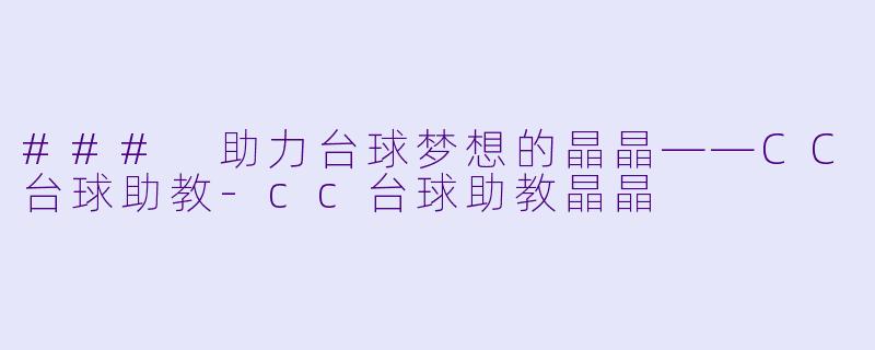 ### 助力台球梦想的晶晶——CC台球助教-cc台球助教晶晶