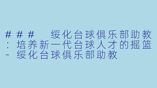### 绥化台球俱乐部助教：培养新一代台球人才的摇篮