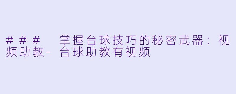 ### 掌握台球技巧的秘密武器：视频助教-台球助教有视频