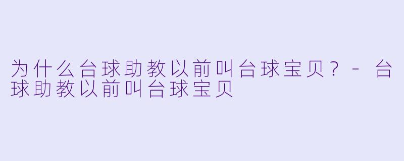 为什么台球助教以前叫台球宝贝？-台球助教以前叫台球宝贝