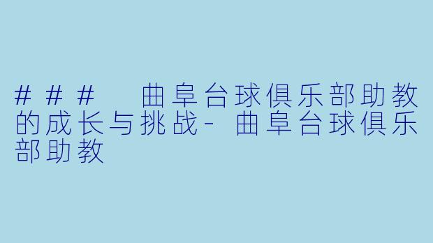 ### 曲阜台球俱乐部助教的成长与挑战-曲阜台球俱乐部助教
