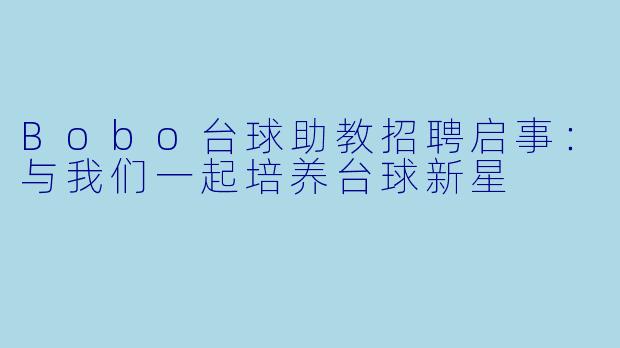 Bobo台球助教招聘启事：与我们一起培养台球新星