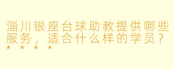 淄川银座台球助教提供哪些服务,适合什么样的学员?****