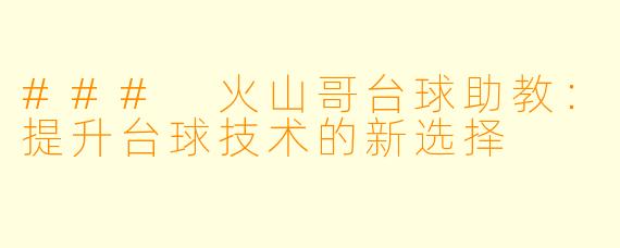 ### 火山哥台球助教：提升台球技术的新选择