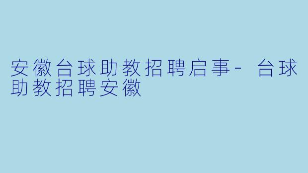 安徽台球助教招聘启事-台球助教招聘安徽