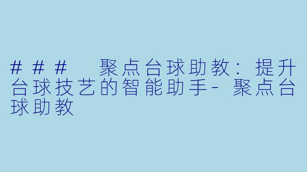 ### 聚点台球助教：提升台球技艺的智能助手-聚点台球助教