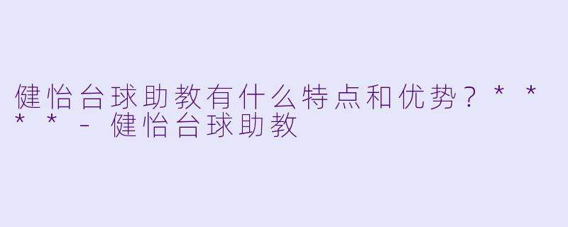 健怡台球助教有什么特点和优势?****