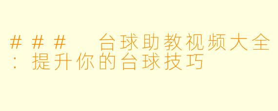 ### 台球助教视频大全：提升你的台球技巧