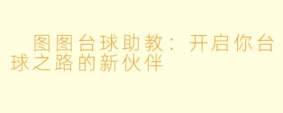  图图台球助教：开启你台球之路的新伙伴