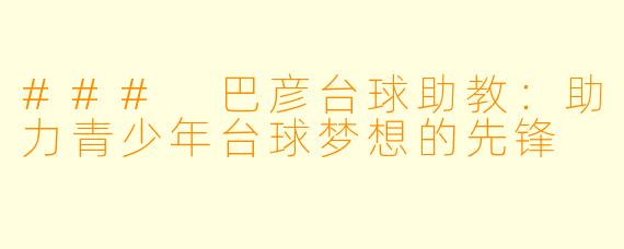 ### 巴彦台球助教：助力青少年台球梦想的先锋