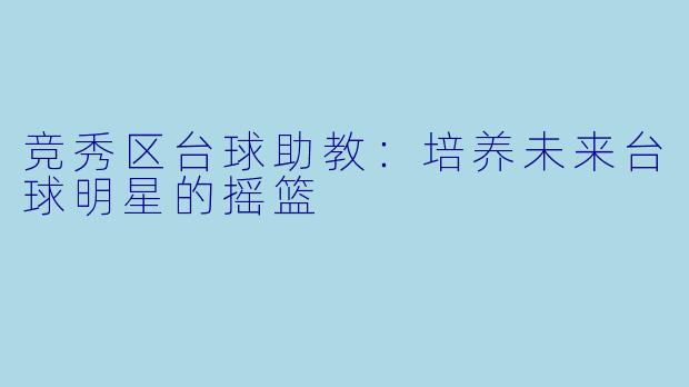 竞秀区台球助教：培养未来台球明星的摇篮