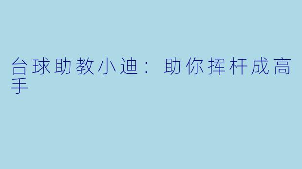 台球助教小迪：助你挥杆成高手
