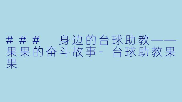 ### 身边的台球助教——果果的奋斗故事-台球助教果果