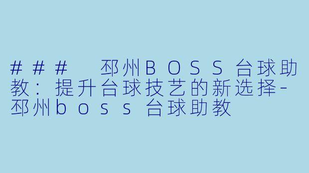 ### 邳州BOSS台球助教:提升台球技艺的新选择
