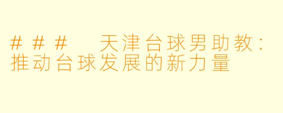 ### 天津台球男助教:推动台球发展的新力量