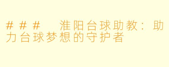 ### 淮阳台球助教：助力台球梦想的守护者