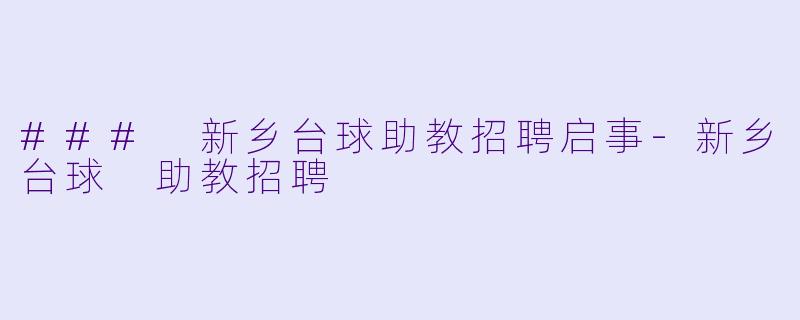 ### 新乡台球助教招聘启事-新乡台球 助教招聘
