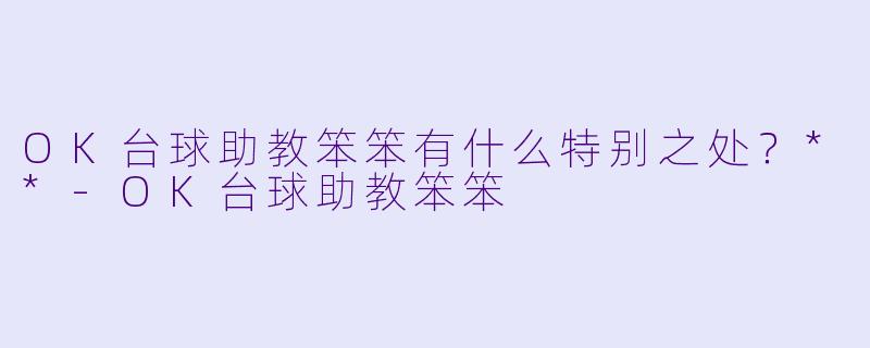 OK台球助教笨笨有什么特别之处？**