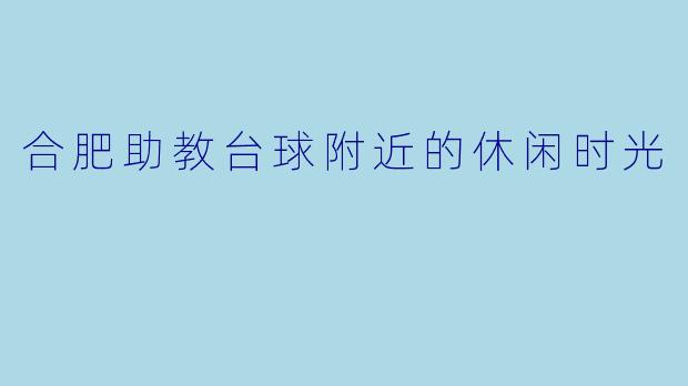 合肥助教台球附近的休闲时光