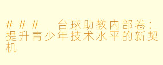 ### 台球助教内部卷：提升青少年技术水平的新契机