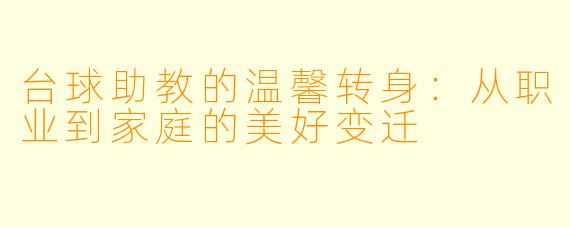 台球助教的温馨转身:从职业到家庭的美好变迁