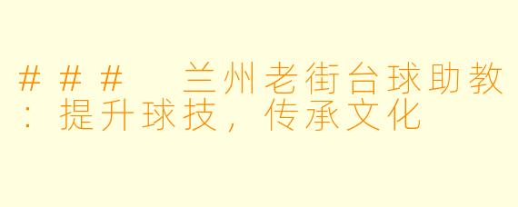 ### 兰州老街台球助教:提升球技,传承文化