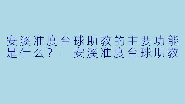 安溪准度台球助教的主要功能是什么？