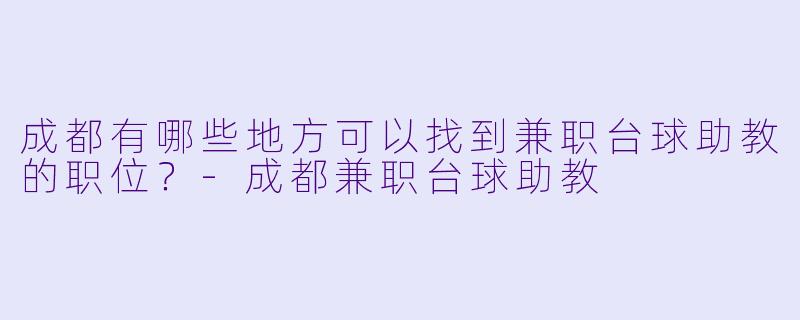 成都有哪些地方可以找到兼职台球助教的职位？