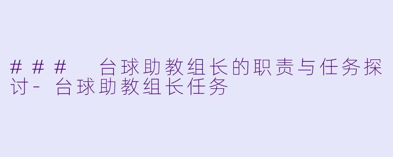 ### 台球助教组长的职责与任务探讨-台球助教组长任务