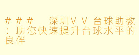 ### 深圳VV台球助教：助您快速提升台球水平的良伴