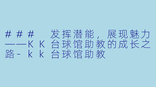 ### 发挥潜能,展现魅力——KK台球馆助教的成长之路