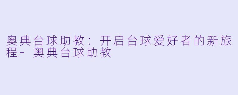 奥典台球助教:开启台球爱好者的新旅程