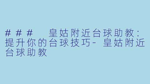 ### 皇姑附近台球助教：提升你的台球技巧-皇姑附近台球助教