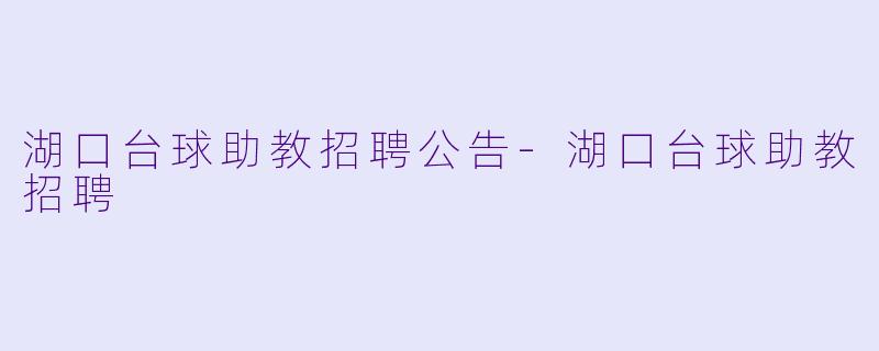 湖口台球助教招聘公告-湖口台球助教招聘