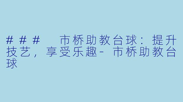 ### 市桥助教台球：提升技艺，享受乐趣-市桥助教台球