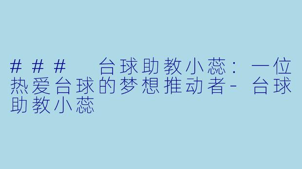 ### 台球助教小蕊：一位热爱台球的梦想推动者-台球助教小蕊