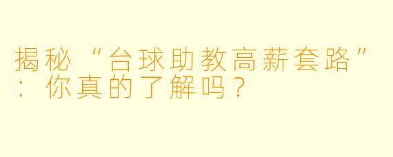 揭秘“台球助教高薪套路”：你真的了解吗？
