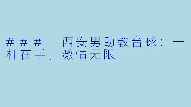 ### 西安男助教台球：一杆在手，激情无限