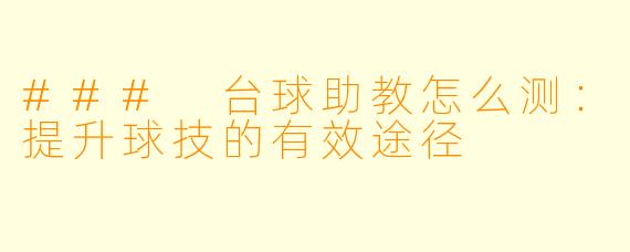 ### 台球助教怎么测：提升球技的有效途径