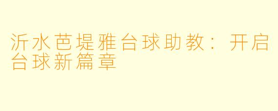 沂水芭堤雅台球助教：开启台球新篇章