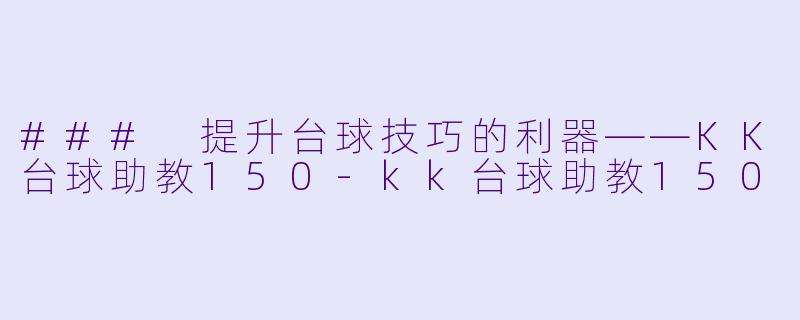 ### 提升台球技巧的利器——KK台球助教150-kk台球助教150