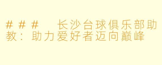 ### 长沙台球俱乐部助教:助力爱好者迈向巅峰