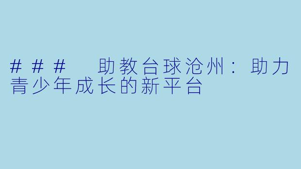 ### 助教台球沧州:助力青少年成长的新平台