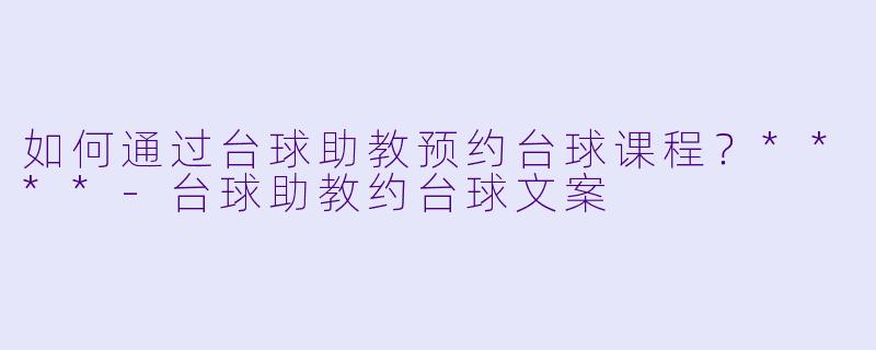 如何通过台球助教预约台球课程?****
