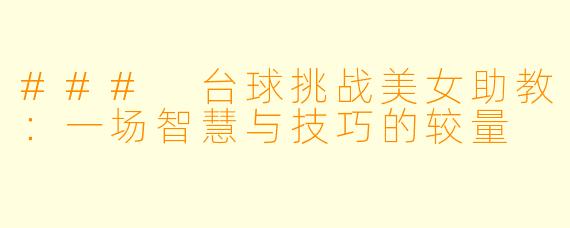 ### 台球挑战美女助教:一场智慧与技巧的较量