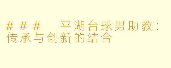 ### 平湖台球男助教：传承与创新的结合