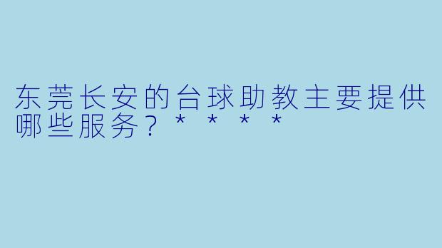 东莞长安的台球助教主要提供哪些服务？****