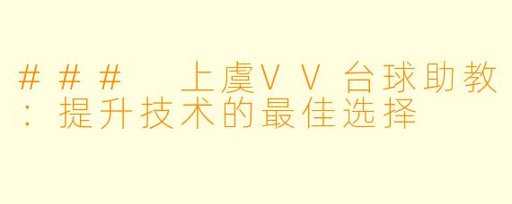### 上虞VV台球助教：提升技术的最佳选择