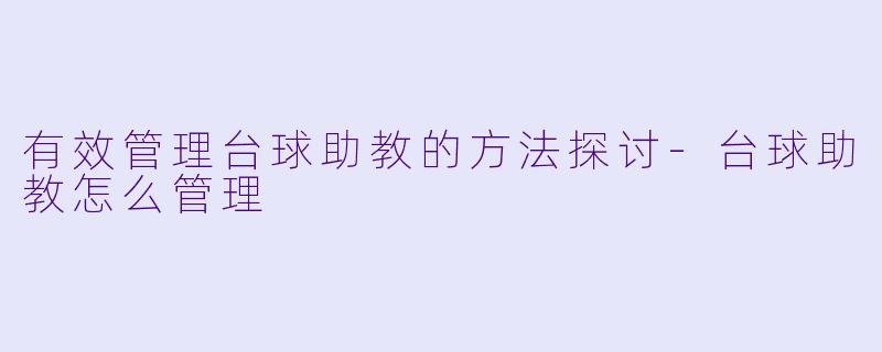 有效管理台球助教的方法探讨-台球助教怎么管理